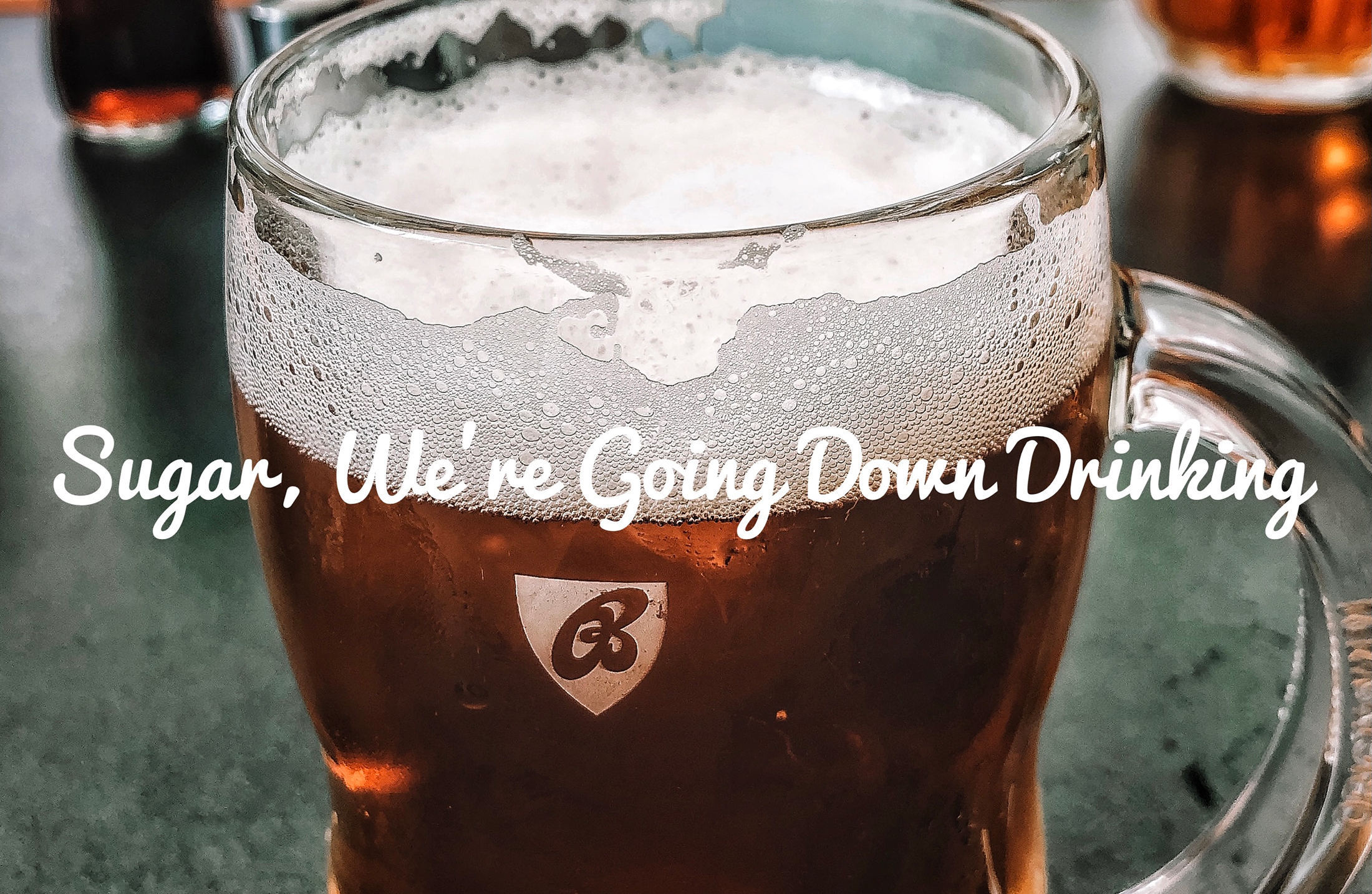 Sugar, We’re Going Down Drinking